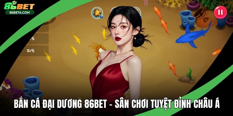 Bắn Cá Đại Dương 86bet