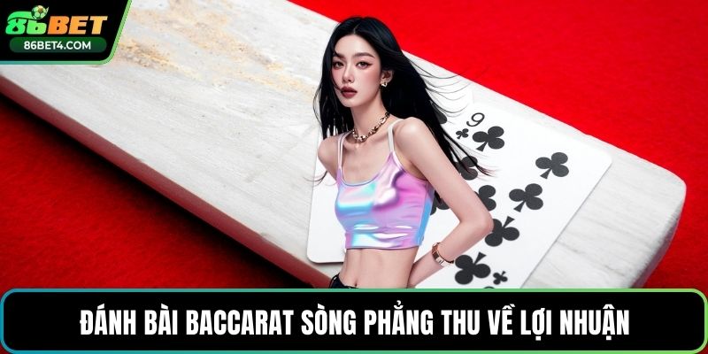 Đánh bài baccarat sòng phẳng thu về lợi nhuận