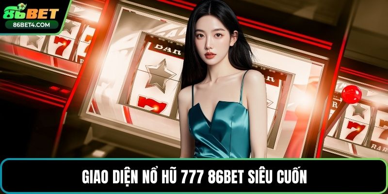 Giao diện nổ hũ 777 86bet siêu cuốn