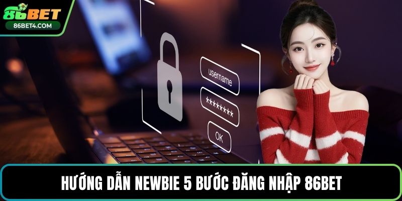 Hướng dẫn newbie 5 bước đăng nhập 86bet