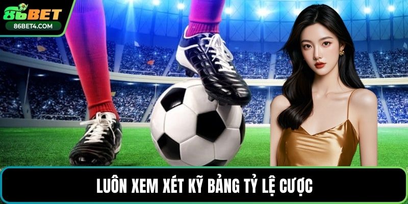 Luôn xem xét kỹ bảng tỷ lệ cược