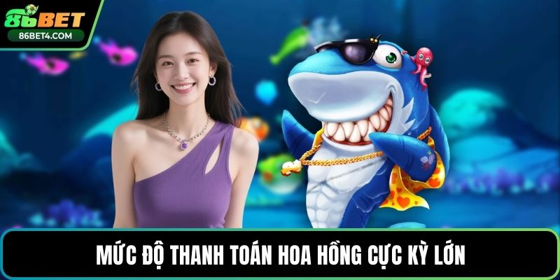 Mức độ thanh toán hoa hồng cực kỳ lớn