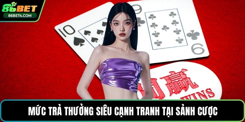 Mức trả thưởng siêu cạnh tranh tại sảnh cược