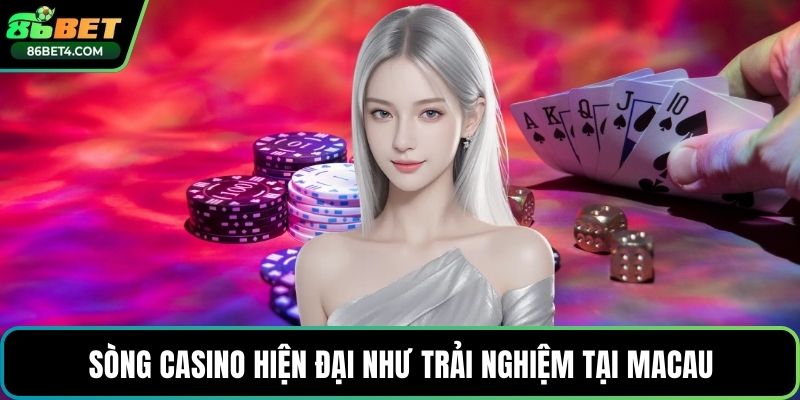 Sòng casino hiện đại như trải nghiệm tại Macau