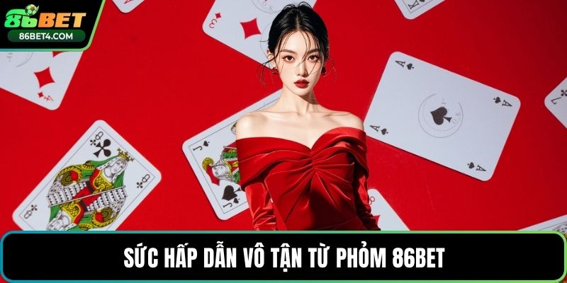 Sức hấp dẫn vô tận từ phỏm 86bet