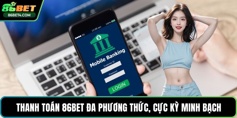 Thanh toán 86bet đa phương thức, cực kỳ minh bạch